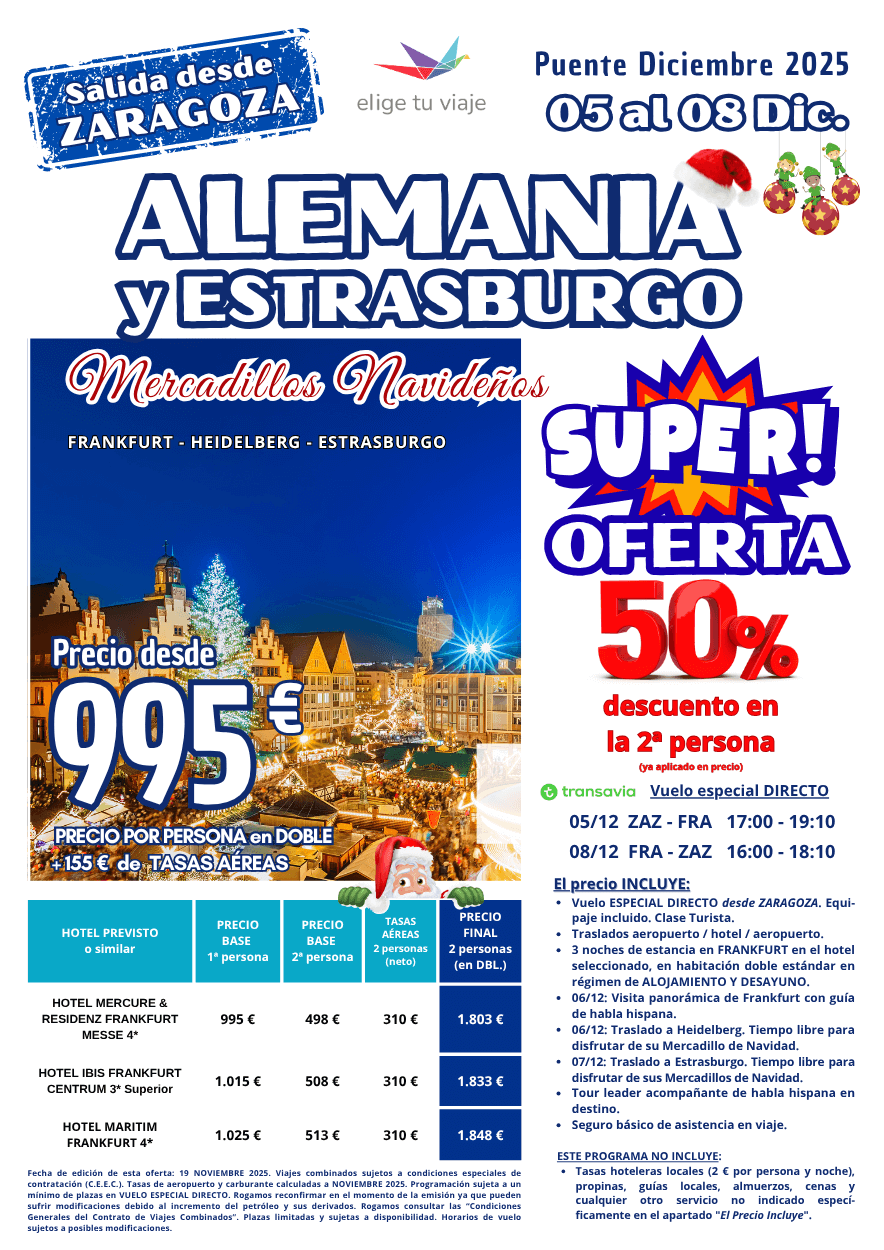 ALEMANIA y ESTRASBURGO - Mercadillos Navideños, Puente Diciembre 2025. Incluye vuelo ESPECIAL DIRECTO desde ZARAGOZA (equipaje incluido), traslados aeropuerto / hotel / aeropuerto, 3 noches de estancia en FRANKFURT en el hotel seleccionado, en habitación doble estándar en régimen de ALOJAMIENTO Y DESAYUNO, visita panorámica de Frankfurt con guía de habla hispana, traslados a Heidelberg y Estrasburgo para disfrutar sus mercadillos, tourleader acompañante de habla hispana en destino y seguro básico de asistencia en viaje, para agencias de viajes con Elige Tu Viaje.